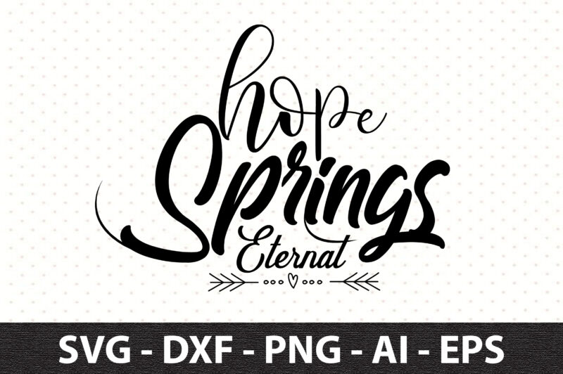 Hope springs eternal svg Buy tshirt designs