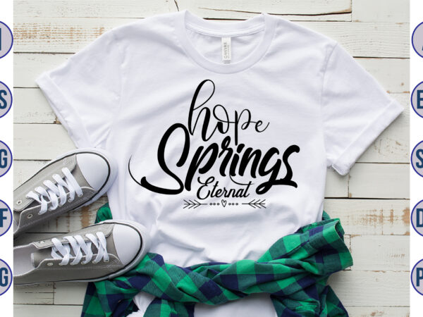 Hope springs eternal svg graphic t shirt
