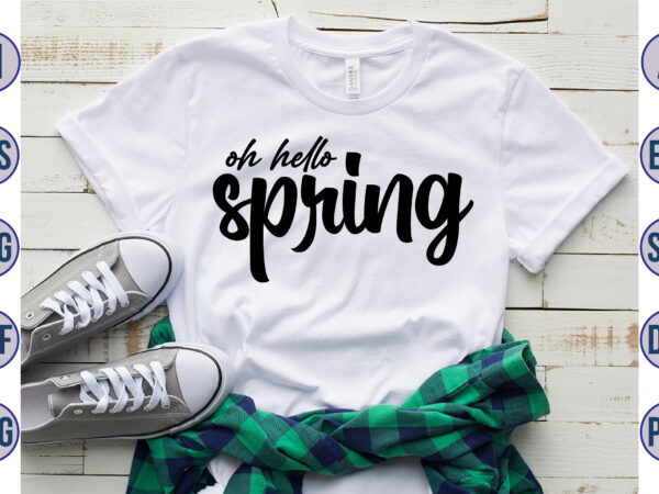 Oh hello spring svg t shirt design online