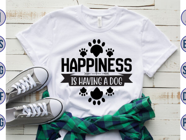 Happiness is having a dog svg graphic t shirt