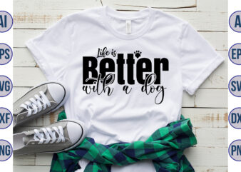 Life is Better with a Dog svg t shirt vector graphic