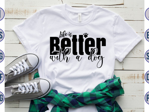 Life is better with a dog svg t shirt vector graphic