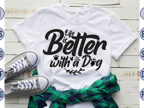 Life is better with a dog svg t shirt vector graphic