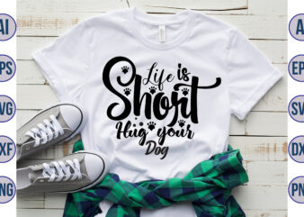 Life is Short Hug your Dog svg