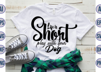 Life is Short play with your Dog svg t shirt vector graphic