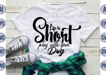 Life is Short play with your Dog svg