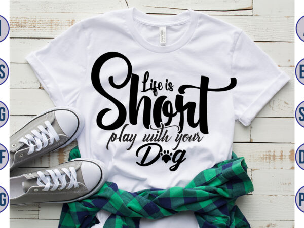 Life is short play with your dog svg t shirt vector graphic