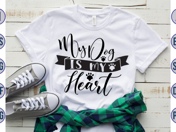 My dog is my heart svg t shirt designs for sale