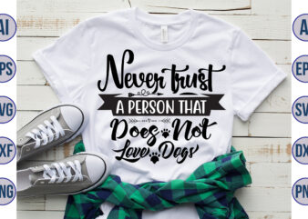 Never trust a person that does not love dogs svg T shirt vector artwork