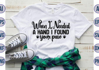 When i needed a hand i found your paw svg t shirt design for sale