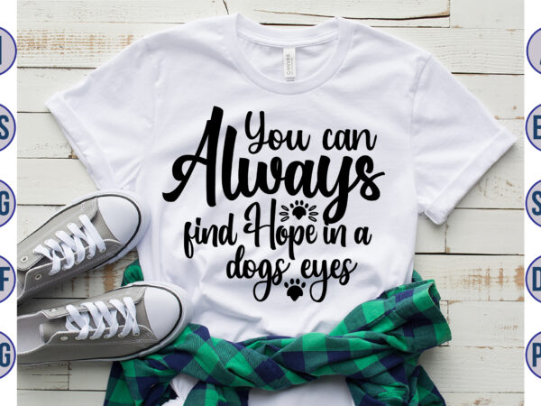 You can always find hope in a dogs eyes svg t shirt design template