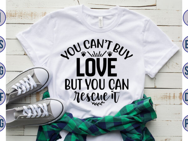 You canot buy love but you can rescue it svg t shirt design template