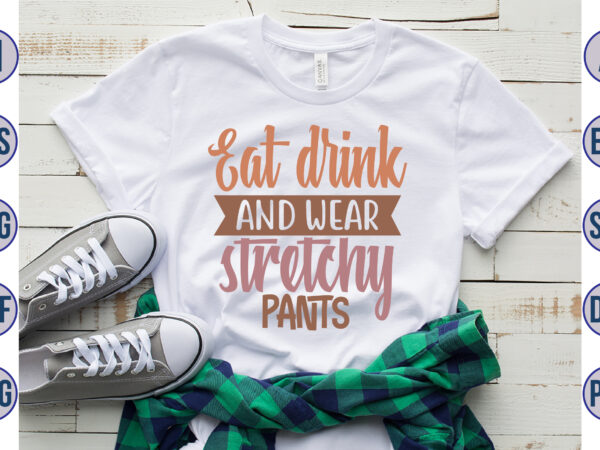 Eat drink and wear stretchy pants svg vector clipart