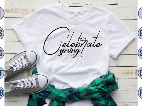 Celebrate spring svg t shirt vector file