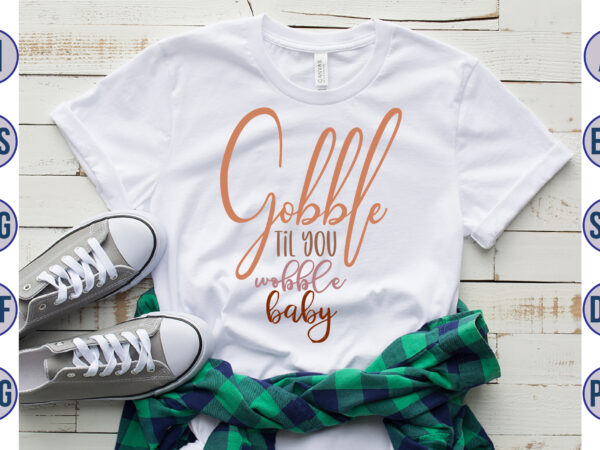 Gobble til you wobble baby svg t shirt design template
