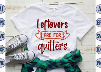 Leftovers are for quitters svg t shirt vector graphic