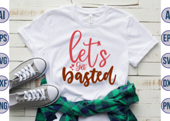 let’s get basted svg t shirt vector graphic