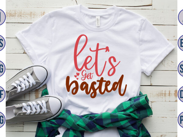 Let’s get basted svg t shirt vector graphic