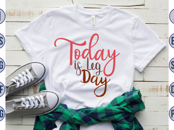 Today is leg day svg t shirt designs for sale