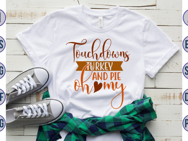 Touchdowns turkey and pie oh my svg t shirt designs for sale