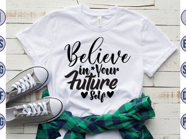Believe in your future self svg t shirt template