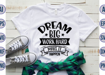 Dream Big Work Hard Make It Happen svg t shirt vector illustration