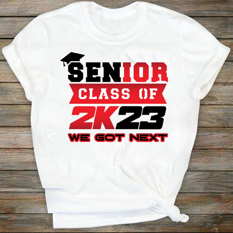 Senior Class of 2023 svg, Seniors svg, Class of 2023, Graduation svg, We  got next, Proud Graduate, Proud Senior - Buy t-shirt designs