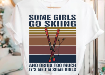 Some Girls Go Skiing And Drink Too Much It’s Me I’m Some Girls Vintage