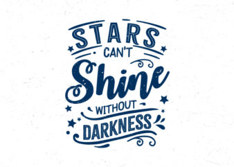 Stars can’t shine without darkness, Hand lettering inspirational quote t-shirt design