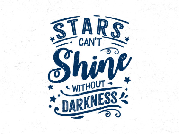 Stars can’t shine without darkness, hand lettering inspirational quote t-shirt design