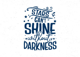 Stars can’t shine without darkness, Hand lettering inspirational quote t-shirt design