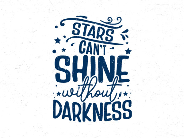 Stars can’t shine without darkness, hand lettering inspirational quote t-shirt design