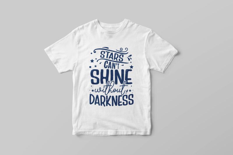 Stars can’t shine without darkness, Hand lettering inspirational quote t-shirt design