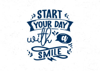 Start your day with a smile, Hand lettering inspirational quote t-shirt design