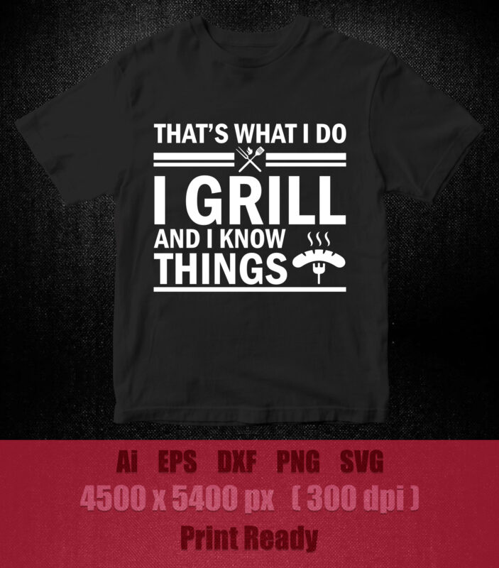 Grill TShirt – That’s What I Do I Grill And Know Things SVG editable vector t-shirt design