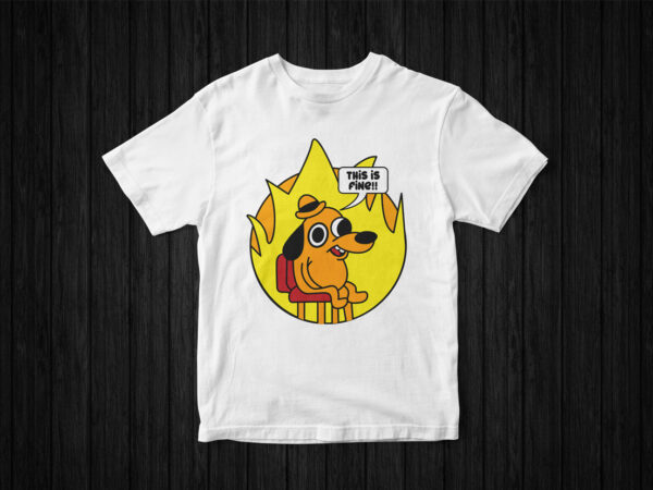 This is fine, meme t-shirt design, funny t-shirt idea design, vector t-shirt, comic t-shirt design, hand-drawn t-shirt