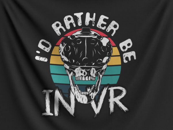 I’d rather be in vr t shirt design for sale
