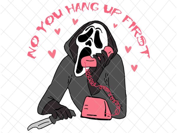 No, you hang up first svg, funny halloween apparel ghostface svg, ghostface call svg, ghostface halloween svg T shirt vector artwork