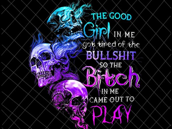 The good girl in me got tired of the bullshit png, funny halloween quote png, girl halloween png t shirt designs for sale