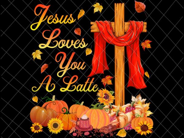 Jesus loves you a latte png, jesus autumn png, pumpkin spice png, jesus christ autumn fall png, jesus quote autumn png vector clipart