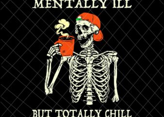 Mentally Ill But Totally Chill Svg, Halloween Costume Skeleton Svg, Quote Halloween Svg, Skeleton Halloween Svg, Skeleton Svg