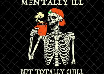 Mentally Ill But Totally Chill Svg, Halloween Costume Skeleton Svg, Quote Halloween Svg, Skeleton Halloween Svg, Skeleton Svg