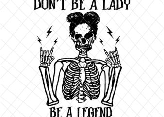Don’t Be A Lady Be A Legend Svg, Skeleton Halloween Svg, Women Halloween Svg, Skeleton Girl Halloween, Quote Halloween Svg