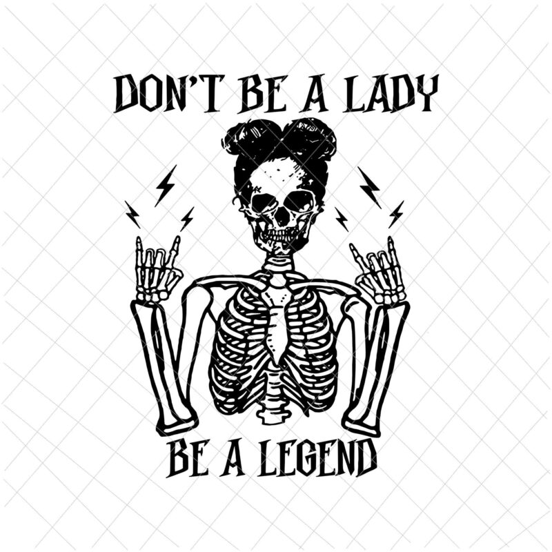 Don't Be A Lady Be A Legend Svg, Skeleton Halloween Svg, Women ...