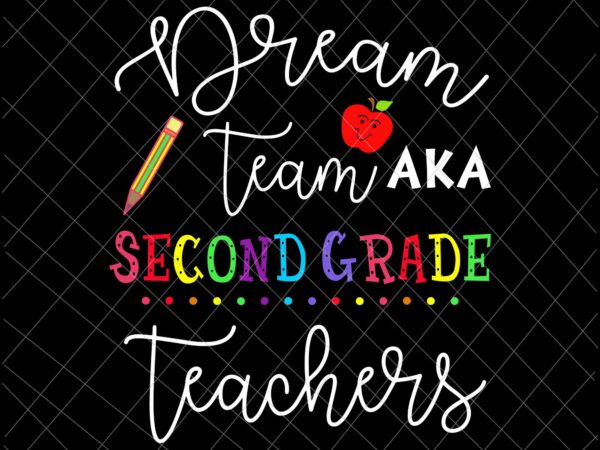 Dream team aka second grade teachers svg, back to school svg, first day of school svg, 2nd grade back to school svg t shirt vector illustration