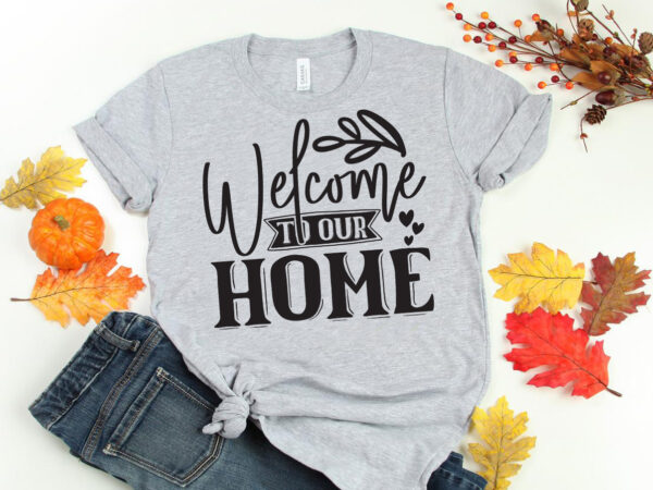 Welcome to our home svg t shirt design for sale