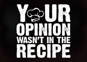 Your Opinion Wasn’t In The Recipe Chef Cooking SVG editable vector t-shirt design printable files