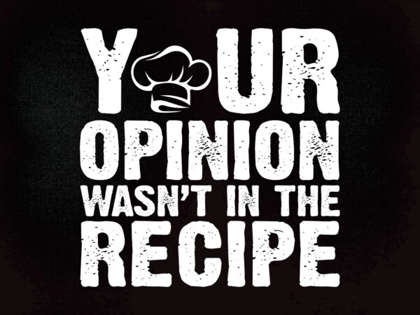 Your opinion wasn’t in the recipe chef cooking svg editable vector t-shirt design printable files