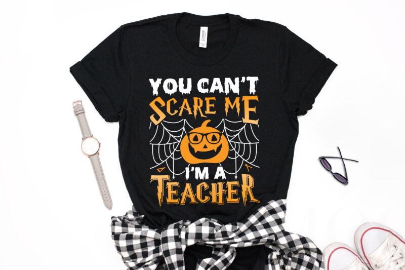 You Can't Scare Me I'm a Teacher- halloween t shirts design,teacher t shirt,halloween svg design,treat t shirt,good witch t-shirt design,boo t-shirt design,halloween t shirt company design,mens halloween t shirt design,vintage