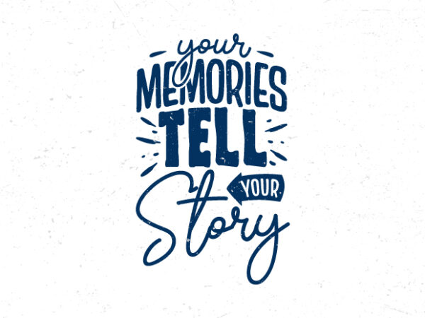 Your memories tell your story, hand lettering inspirational quote t-shirt design